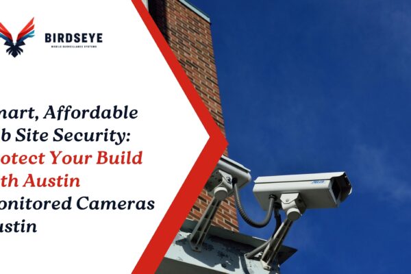 Smart, Affordable Job Site Security: Protect Your Build with Austin Monitored Cameras Austin