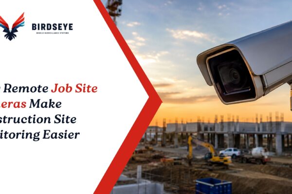 How Remote Job Site Cameras Make Construction Site Monitoring Easier